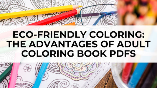 Eco-Friendly Coloring: The Advantages of Adult Coloring Book PDFs